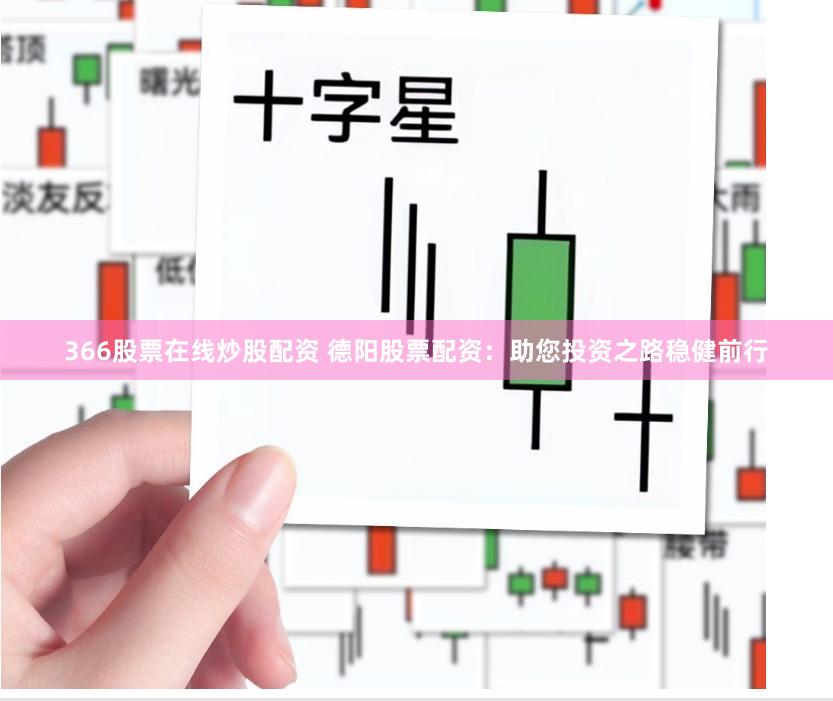 366股票在線炒股配資 德陽股票配資：助您投資之路穩健前行